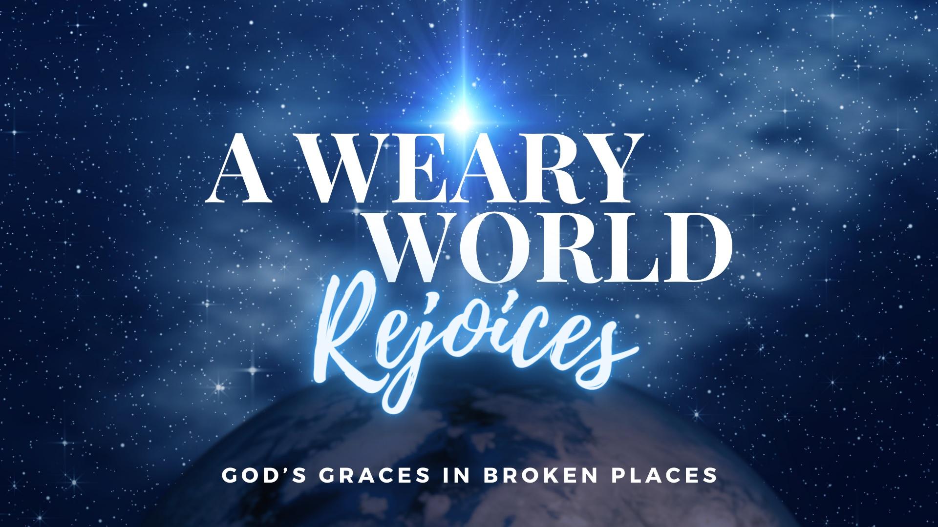 Advent 2023 | A Weary World Rejoices: God's Graces in Broken Places